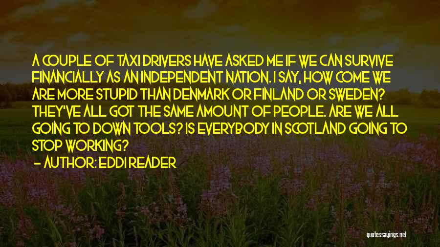 Eddi Reader Quotes: A Couple Of Taxi Drivers Have Asked Me If We Can Survive Financially As An Independent Nation. I Say, How
