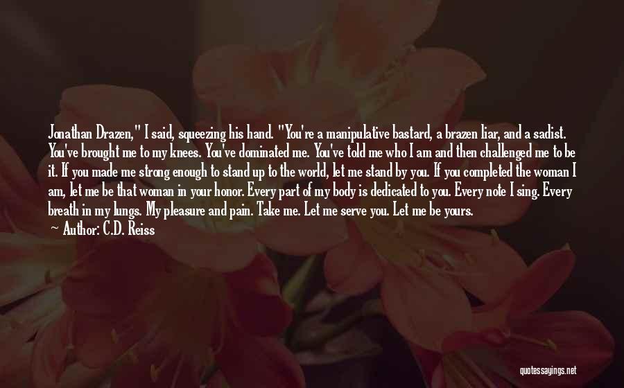 C.D. Reiss Quotes: Jonathan Drazen, I Said, Squeezing His Hand. You're A Manipulative Bastard, A Brazen Liar, And A Sadist. You've Brought Me