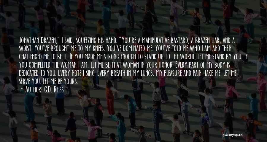 C.D. Reiss Quotes: Jonathan Drazen, I Said, Squeezing His Hand. You're A Manipulative Bastard, A Brazen Liar, And A Sadist. You've Brought Me