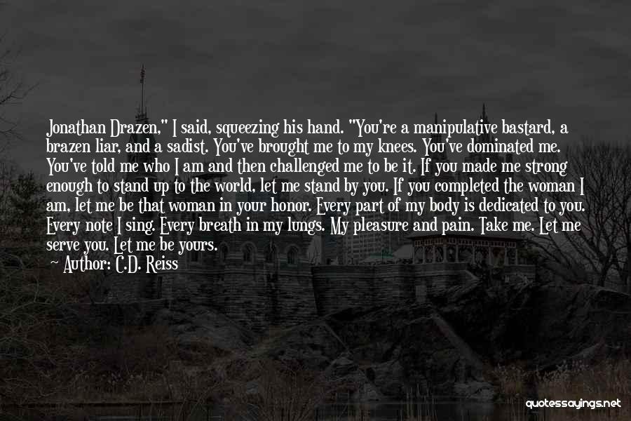 C.D. Reiss Quotes: Jonathan Drazen, I Said, Squeezing His Hand. You're A Manipulative Bastard, A Brazen Liar, And A Sadist. You've Brought Me