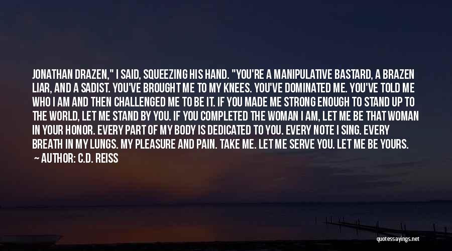 C.D. Reiss Quotes: Jonathan Drazen, I Said, Squeezing His Hand. You're A Manipulative Bastard, A Brazen Liar, And A Sadist. You've Brought Me