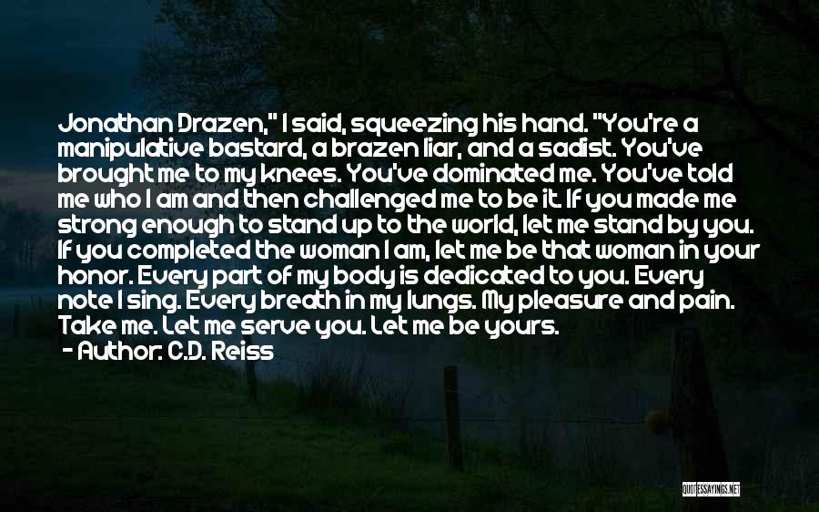 C.D. Reiss Quotes: Jonathan Drazen, I Said, Squeezing His Hand. You're A Manipulative Bastard, A Brazen Liar, And A Sadist. You've Brought Me