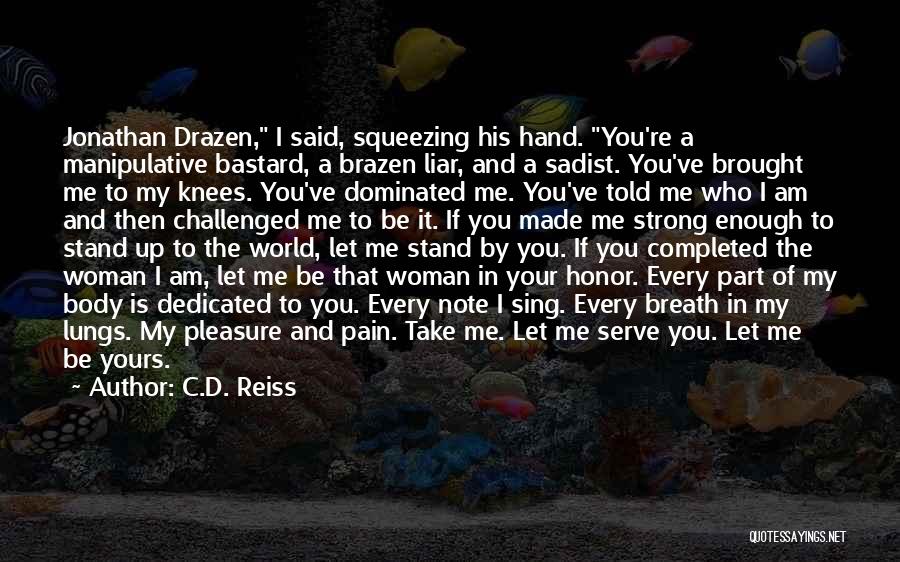 C.D. Reiss Quotes: Jonathan Drazen, I Said, Squeezing His Hand. You're A Manipulative Bastard, A Brazen Liar, And A Sadist. You've Brought Me