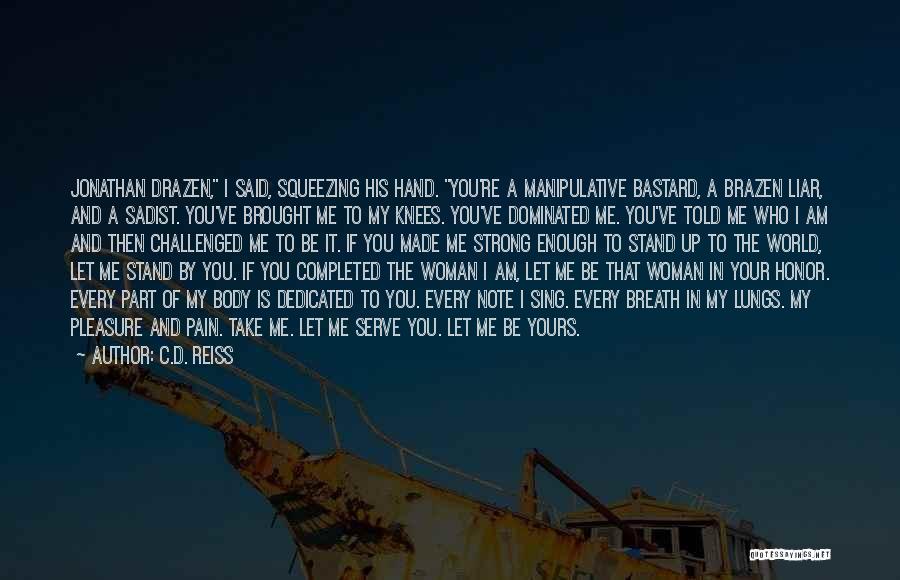 C.D. Reiss Quotes: Jonathan Drazen, I Said, Squeezing His Hand. You're A Manipulative Bastard, A Brazen Liar, And A Sadist. You've Brought Me