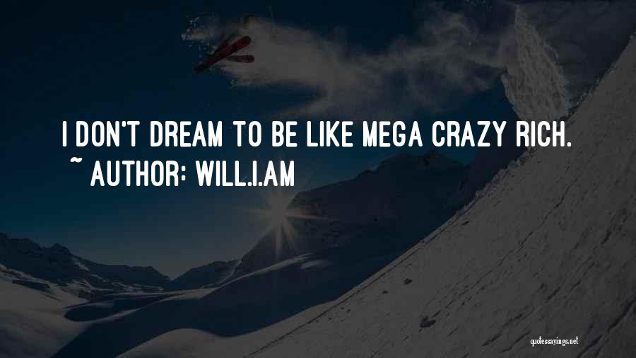 Will.i.am Quotes: I Don't Dream To Be Like Mega Crazy Rich.