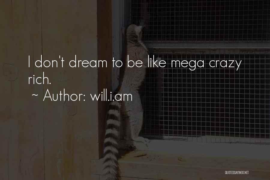 Will.i.am Quotes: I Don't Dream To Be Like Mega Crazy Rich.