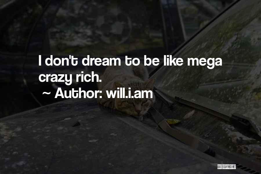 Will.i.am Quotes: I Don't Dream To Be Like Mega Crazy Rich.