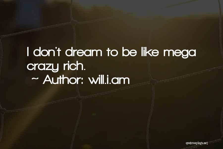 Will.i.am Quotes: I Don't Dream To Be Like Mega Crazy Rich.