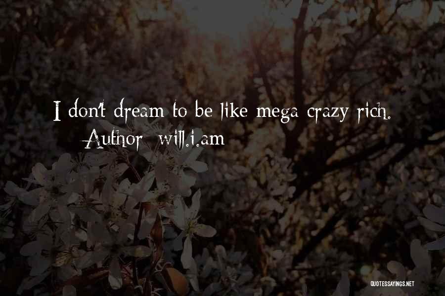Will.i.am Quotes: I Don't Dream To Be Like Mega Crazy Rich.