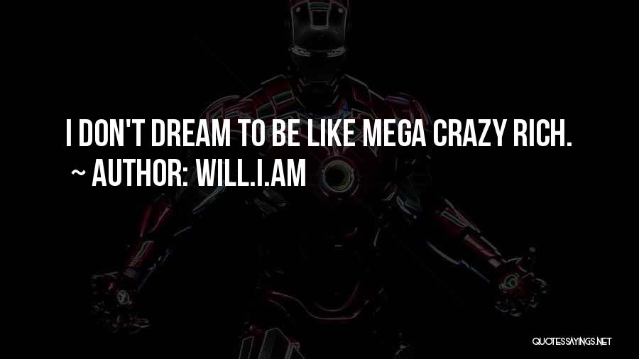 Will.i.am Quotes: I Don't Dream To Be Like Mega Crazy Rich.