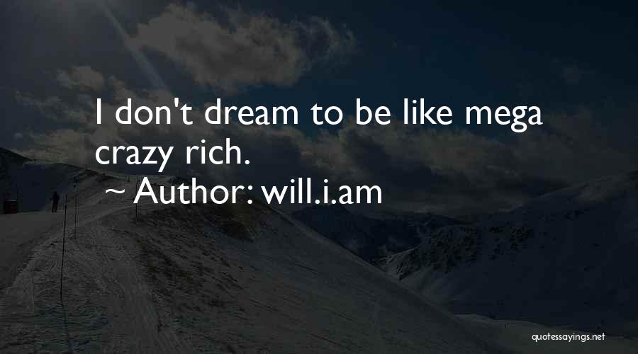 Will.i.am Quotes: I Don't Dream To Be Like Mega Crazy Rich.