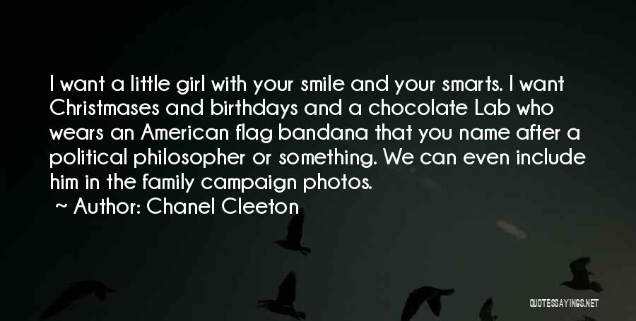 Chanel Cleeton Quotes: I Want A Little Girl With Your Smile And Your Smarts. I Want Christmases And Birthdays And A Chocolate Lab