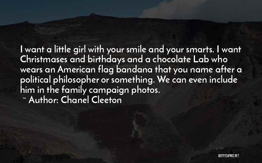 Chanel Cleeton Quotes: I Want A Little Girl With Your Smile And Your Smarts. I Want Christmases And Birthdays And A Chocolate Lab