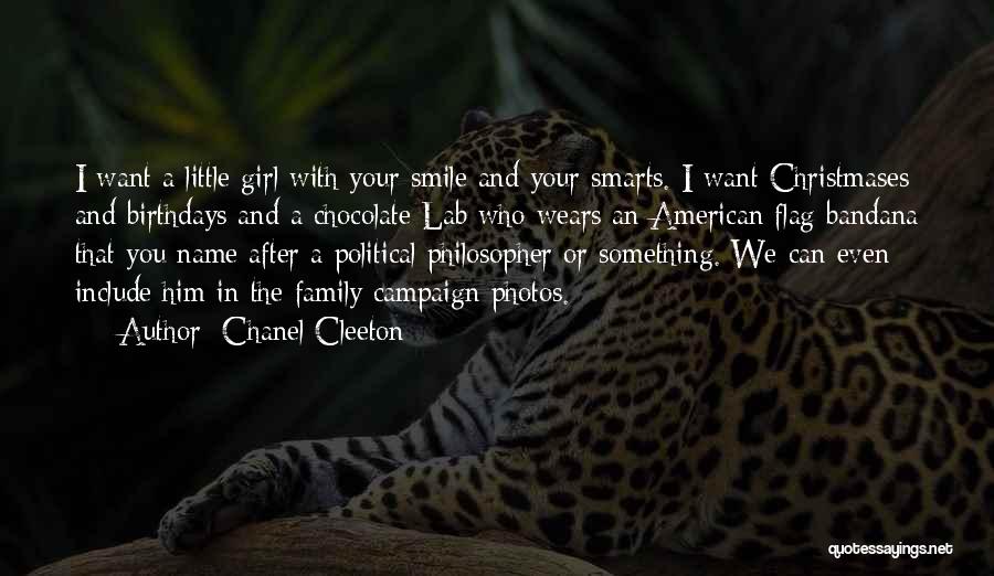 Chanel Cleeton Quotes: I Want A Little Girl With Your Smile And Your Smarts. I Want Christmases And Birthdays And A Chocolate Lab