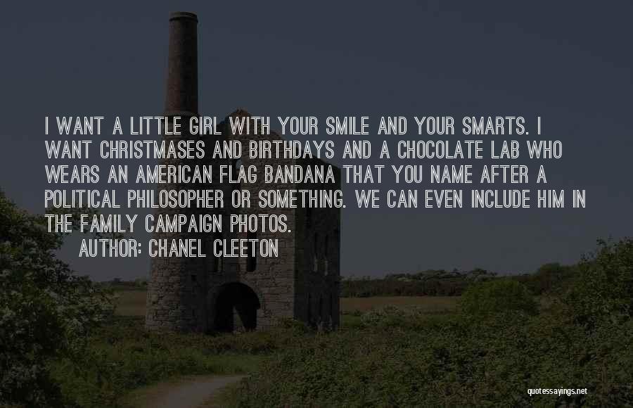 Chanel Cleeton Quotes: I Want A Little Girl With Your Smile And Your Smarts. I Want Christmases And Birthdays And A Chocolate Lab