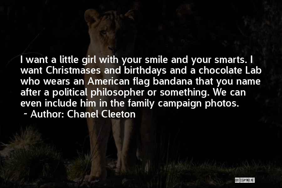 Chanel Cleeton Quotes: I Want A Little Girl With Your Smile And Your Smarts. I Want Christmases And Birthdays And A Chocolate Lab