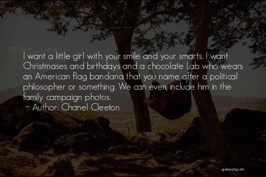 Chanel Cleeton Quotes: I Want A Little Girl With Your Smile And Your Smarts. I Want Christmases And Birthdays And A Chocolate Lab