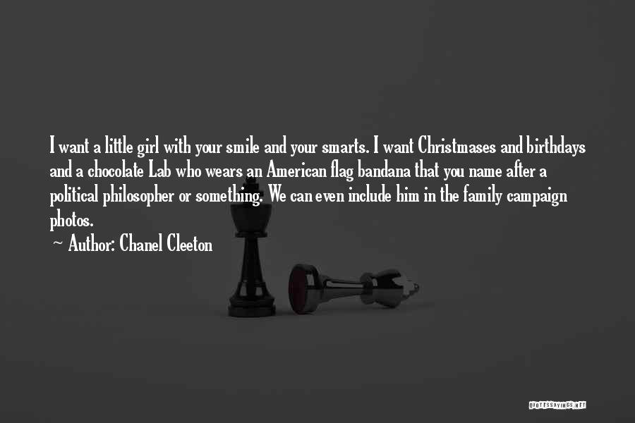 Chanel Cleeton Quotes: I Want A Little Girl With Your Smile And Your Smarts. I Want Christmases And Birthdays And A Chocolate Lab