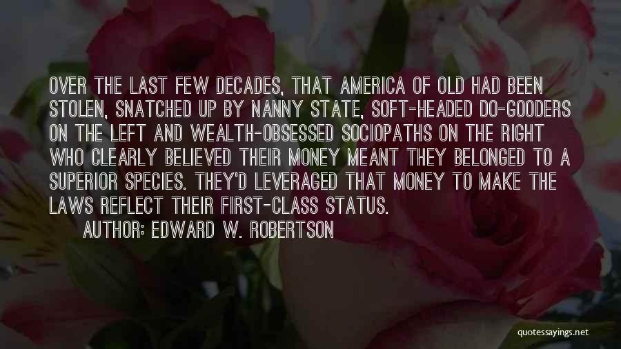 Edward W. Robertson Quotes: Over The Last Few Decades, That America Of Old Had Been Stolen, Snatched Up By Nanny State, Soft-headed Do-gooders On