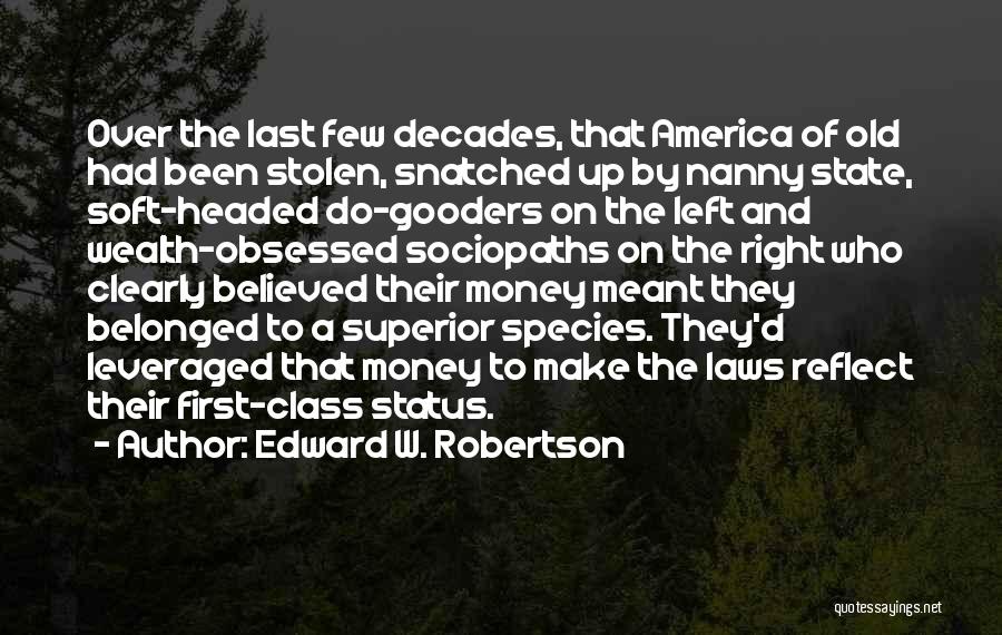 Edward W. Robertson Quotes: Over The Last Few Decades, That America Of Old Had Been Stolen, Snatched Up By Nanny State, Soft-headed Do-gooders On