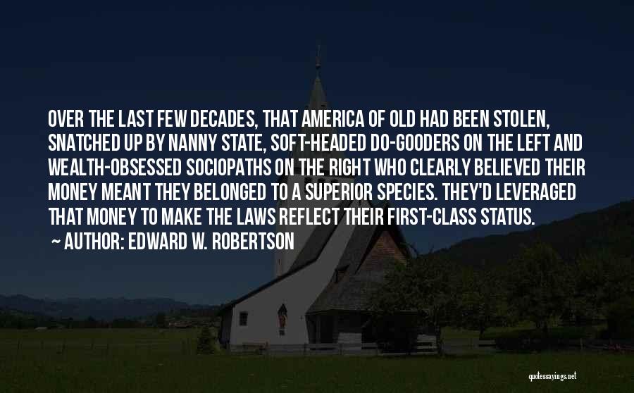 Edward W. Robertson Quotes: Over The Last Few Decades, That America Of Old Had Been Stolen, Snatched Up By Nanny State, Soft-headed Do-gooders On