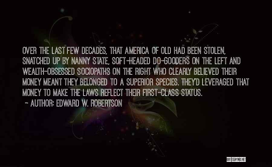 Edward W. Robertson Quotes: Over The Last Few Decades, That America Of Old Had Been Stolen, Snatched Up By Nanny State, Soft-headed Do-gooders On