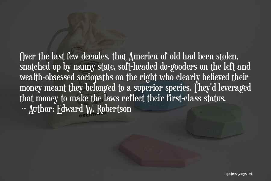 Edward W. Robertson Quotes: Over The Last Few Decades, That America Of Old Had Been Stolen, Snatched Up By Nanny State, Soft-headed Do-gooders On