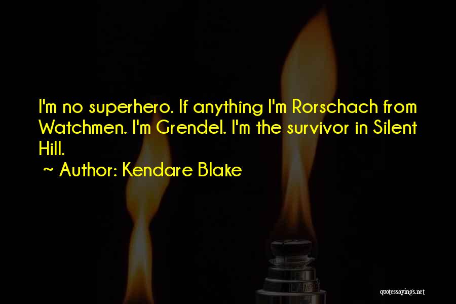Kendare Blake Quotes: I'm No Superhero. If Anything I'm Rorschach From Watchmen. I'm Grendel. I'm The Survivor In Silent Hill.