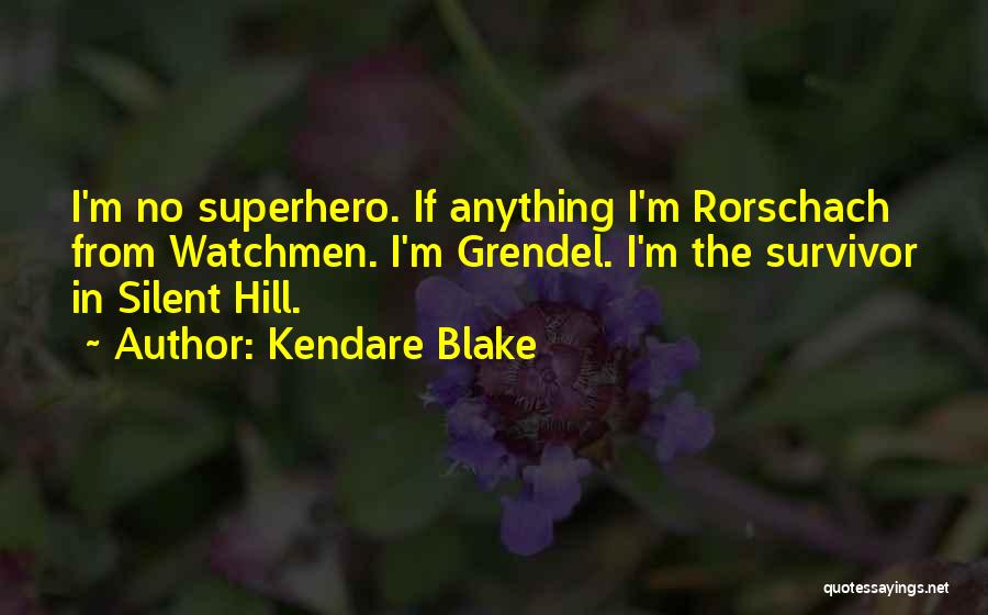 Kendare Blake Quotes: I'm No Superhero. If Anything I'm Rorschach From Watchmen. I'm Grendel. I'm The Survivor In Silent Hill.