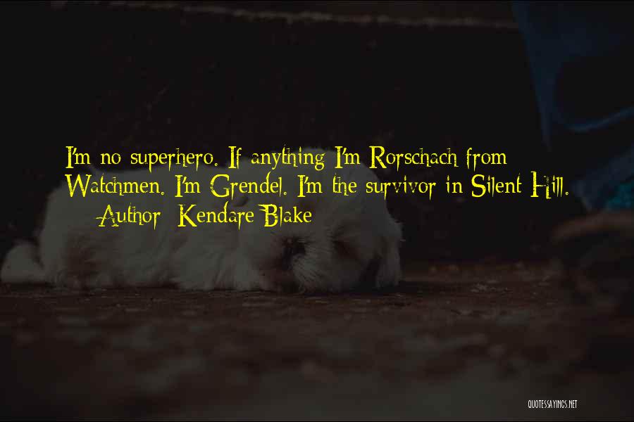 Kendare Blake Quotes: I'm No Superhero. If Anything I'm Rorschach From Watchmen. I'm Grendel. I'm The Survivor In Silent Hill.