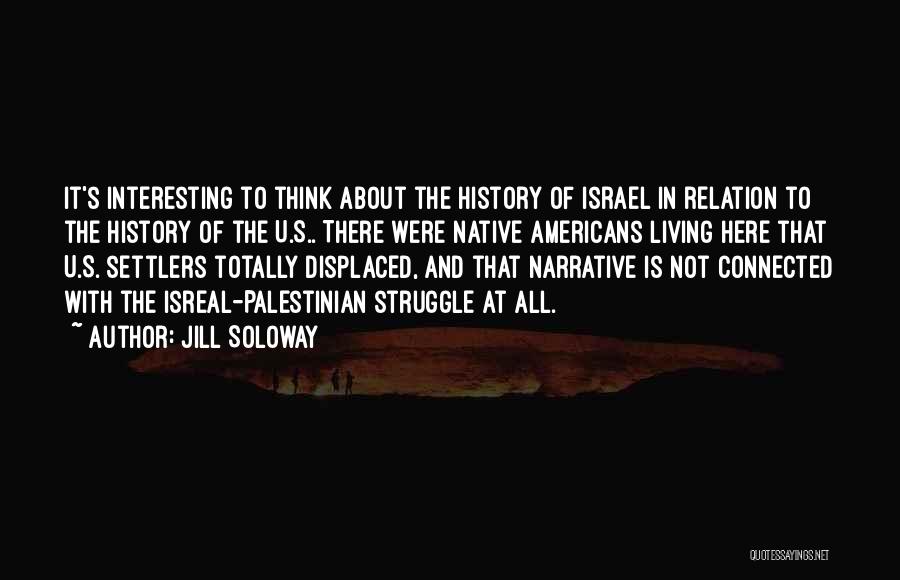 Jill Soloway Quotes: It's Interesting To Think About The History Of Israel In Relation To The History Of The U.s.. There Were Native