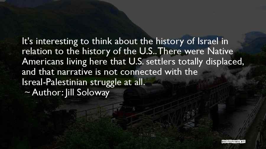Jill Soloway Quotes: It's Interesting To Think About The History Of Israel In Relation To The History Of The U.s.. There Were Native