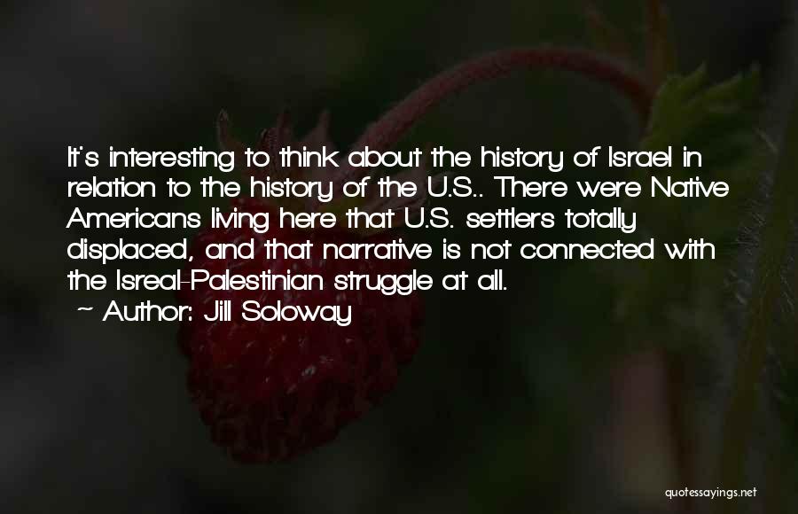 Jill Soloway Quotes: It's Interesting To Think About The History Of Israel In Relation To The History Of The U.s.. There Were Native