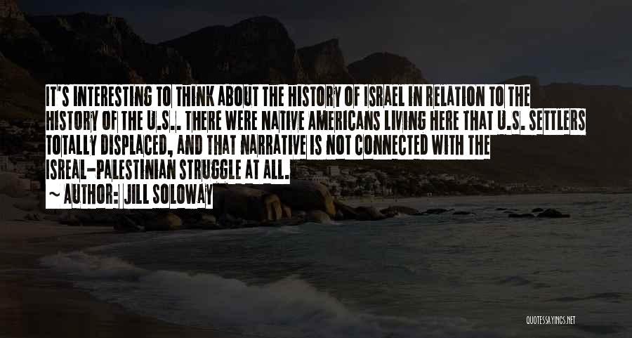 Jill Soloway Quotes: It's Interesting To Think About The History Of Israel In Relation To The History Of The U.s.. There Were Native