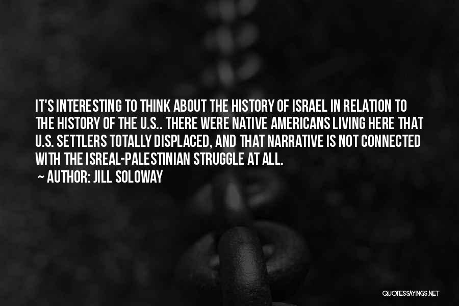 Jill Soloway Quotes: It's Interesting To Think About The History Of Israel In Relation To The History Of The U.s.. There Were Native