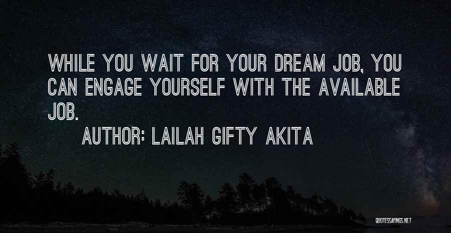 Lailah Gifty Akita Quotes: While You Wait For Your Dream Job, You Can Engage Yourself With The Available Job.