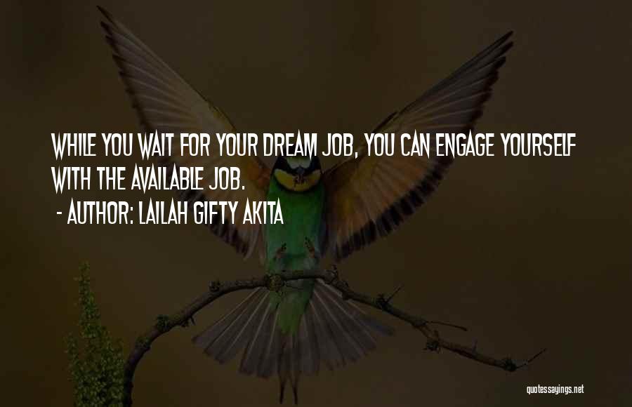 Lailah Gifty Akita Quotes: While You Wait For Your Dream Job, You Can Engage Yourself With The Available Job.