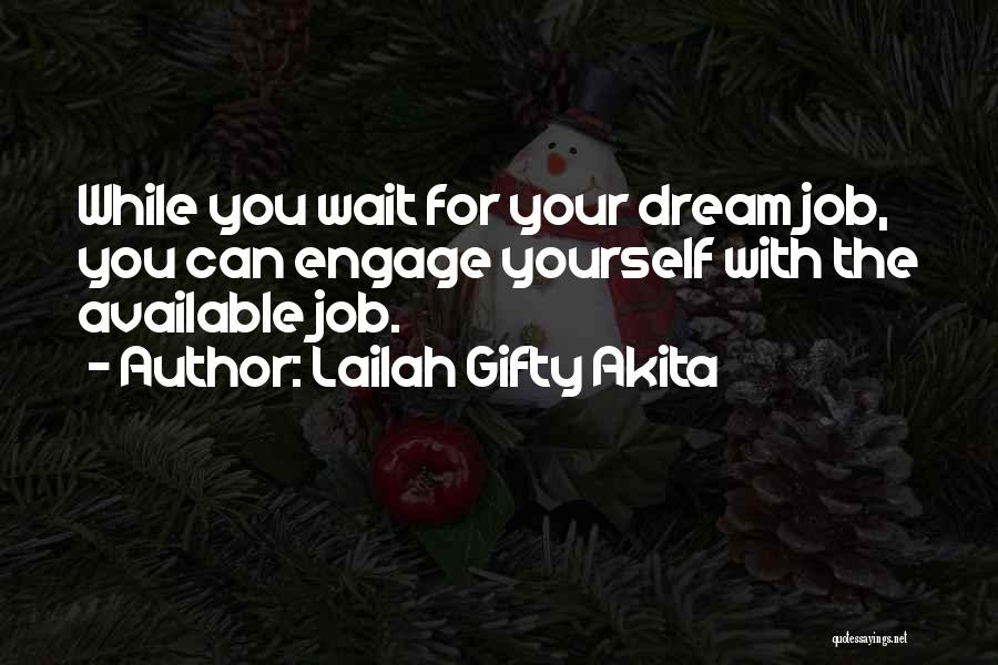 Lailah Gifty Akita Quotes: While You Wait For Your Dream Job, You Can Engage Yourself With The Available Job.