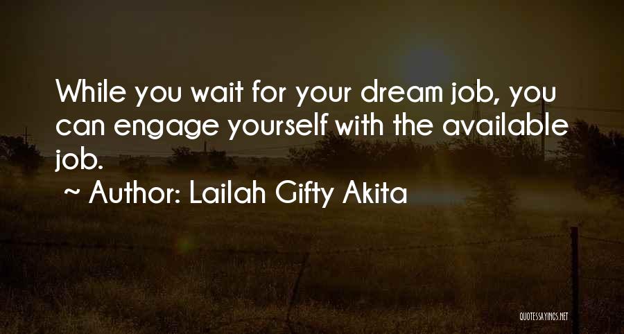 Lailah Gifty Akita Quotes: While You Wait For Your Dream Job, You Can Engage Yourself With The Available Job.