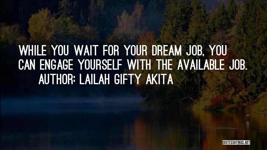 Lailah Gifty Akita Quotes: While You Wait For Your Dream Job, You Can Engage Yourself With The Available Job.