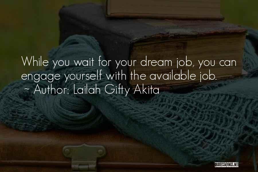 Lailah Gifty Akita Quotes: While You Wait For Your Dream Job, You Can Engage Yourself With The Available Job.