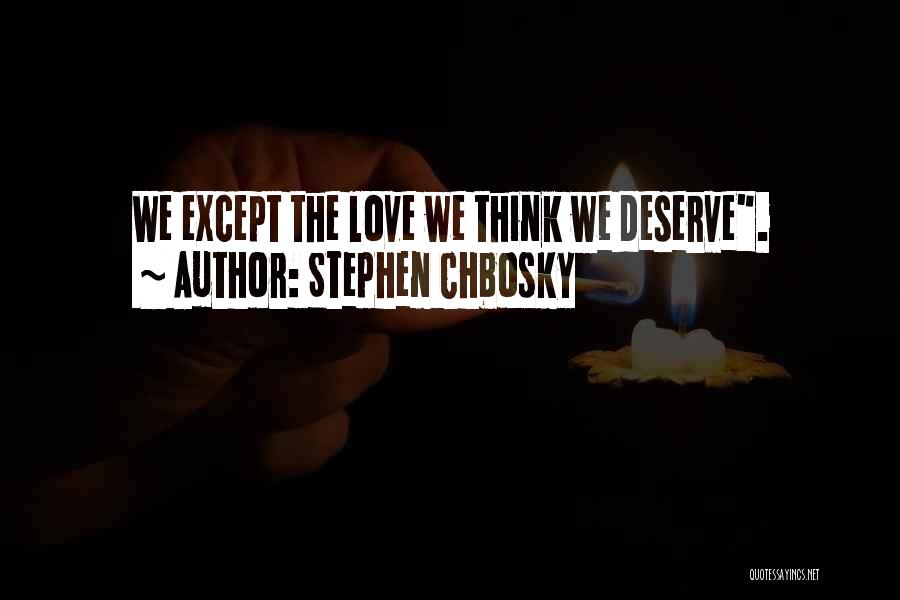 Stephen Chbosky Quotes: We Except The Love We Think We Deserve.