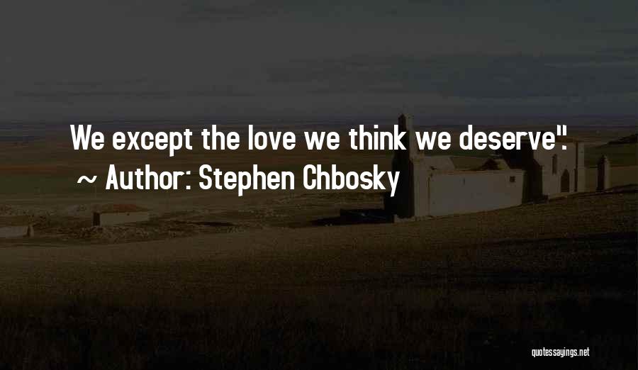 Stephen Chbosky Quotes: We Except The Love We Think We Deserve.