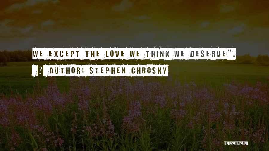 Stephen Chbosky Quotes: We Except The Love We Think We Deserve.
