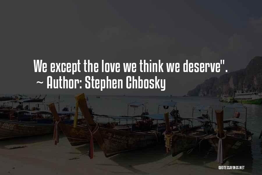 Stephen Chbosky Quotes: We Except The Love We Think We Deserve.
