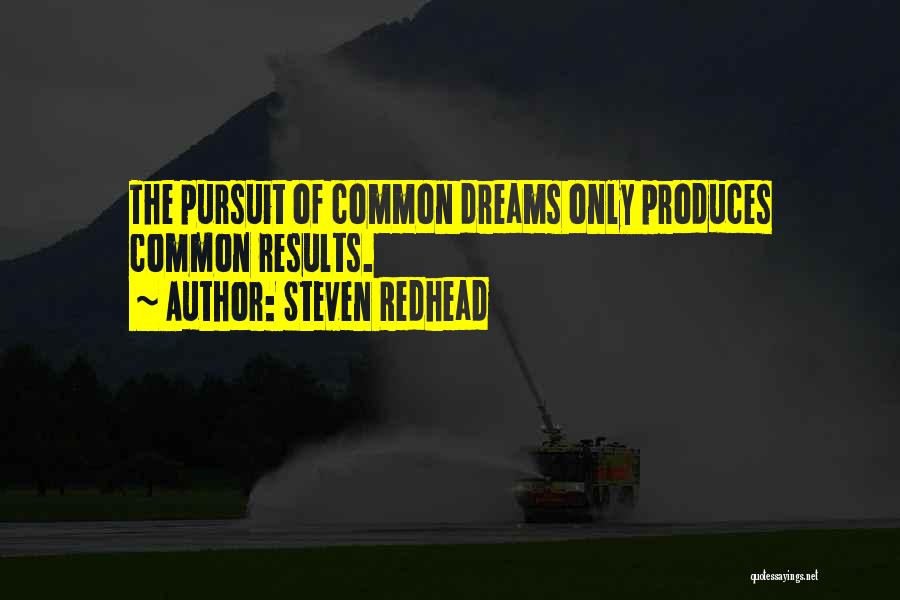 Steven Redhead Quotes: The Pursuit Of Common Dreams Only Produces Common Results.