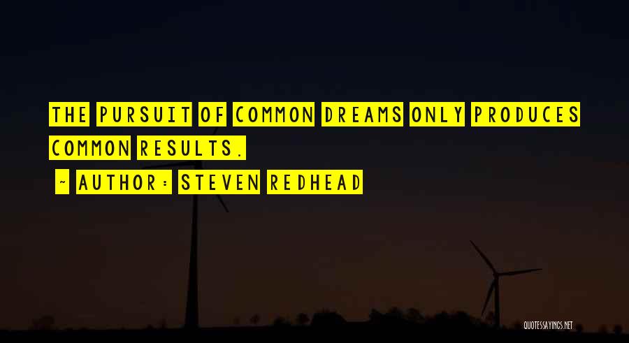 Steven Redhead Quotes: The Pursuit Of Common Dreams Only Produces Common Results.