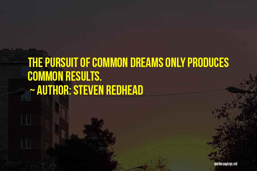 Steven Redhead Quotes: The Pursuit Of Common Dreams Only Produces Common Results.