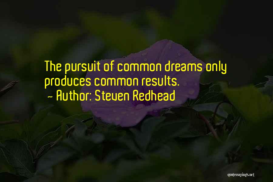 Steven Redhead Quotes: The Pursuit Of Common Dreams Only Produces Common Results.