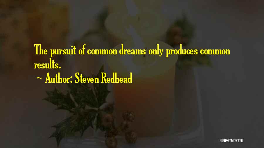 Steven Redhead Quotes: The Pursuit Of Common Dreams Only Produces Common Results.